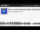 Mac's Tropical Weather Blog 1st Birthday (made with Spreaker)