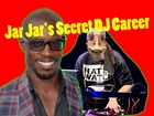 Fatboy Binks: Jar Jar Binks actor on his Secret DJ Career!