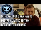 [Gaming] WTF - FALLOUT 3 fan has to destroy limited edition records for refund?