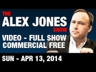 The Alex Jones Show(VIDEO Commercial Free) Sunday April 13 2014: Victory Over Tyranny