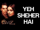 Yeh Sheher Hai - Raaz | Bipasha & Dino Morea | Suzzan, Jolly Mukherjee & Bali Brahmbhatt